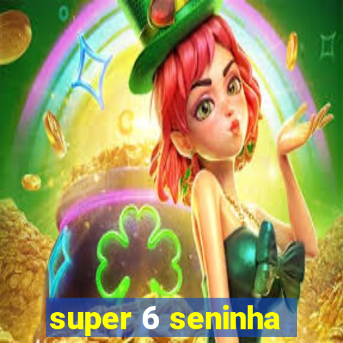 super 6 seninha